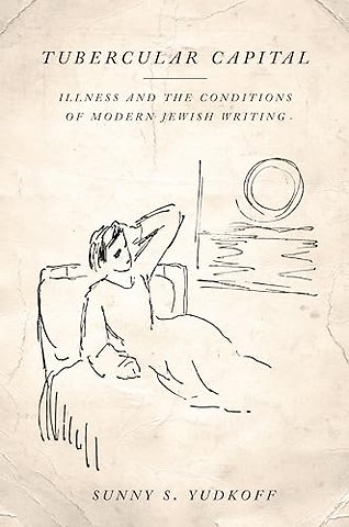 Tubercular Capital – Illness and the Conditions of Modern Jewish Writing
