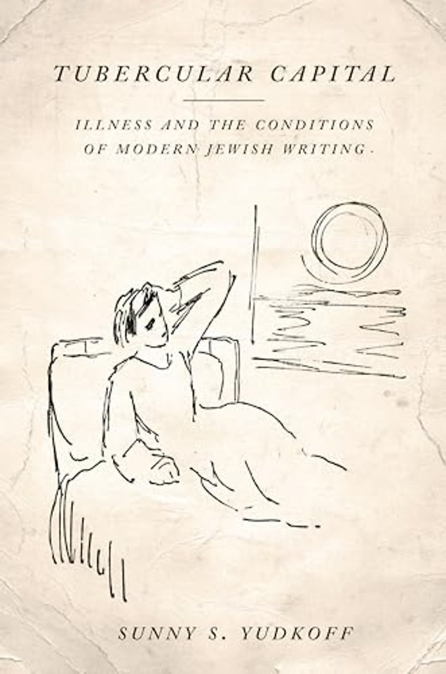 Tubercular Capital – Illness and the Conditions of Modern Jewish Writing