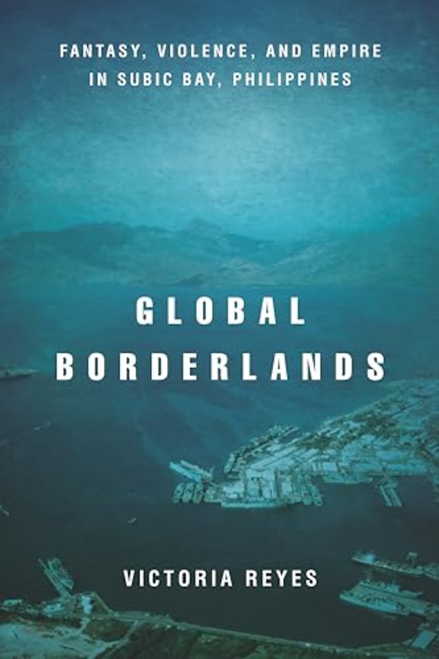 Global Borderlands – Fantasy, Violence, and Empire in Subic Bay, Philippines