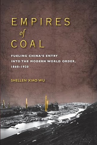 Empires of Coal – Fueling China`s Entry Into the Modern World Order, 1860–1920