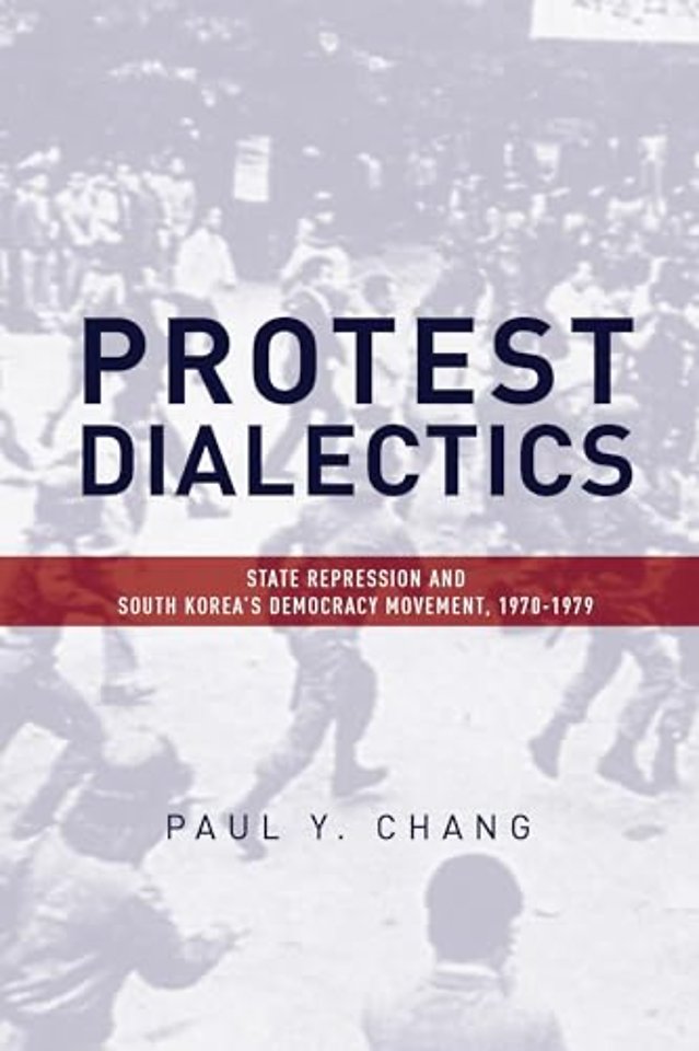 Protest Dialectics – State Repression and South Korea`s Democracy Movement, 1970–1979