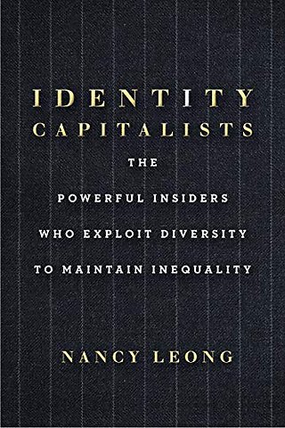 Identity Capitalists – The Powerful Insiders Who Exploit Diversity to Maintain Inequality