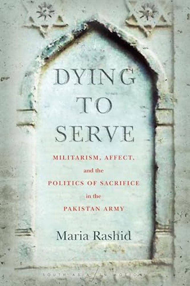 Dying to Serve – Militarism, Affect, and the Politics of Sacrifice in the Pakistan Army