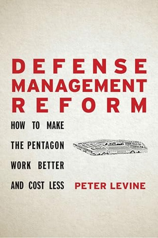 Defense Management Reform – How to Make the Pentagon Work Better and Cost Less