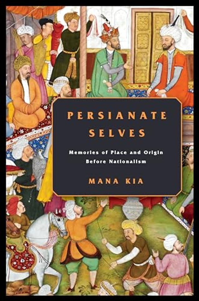Persianate Selves – Memories of Place and Origin Before Nationalism