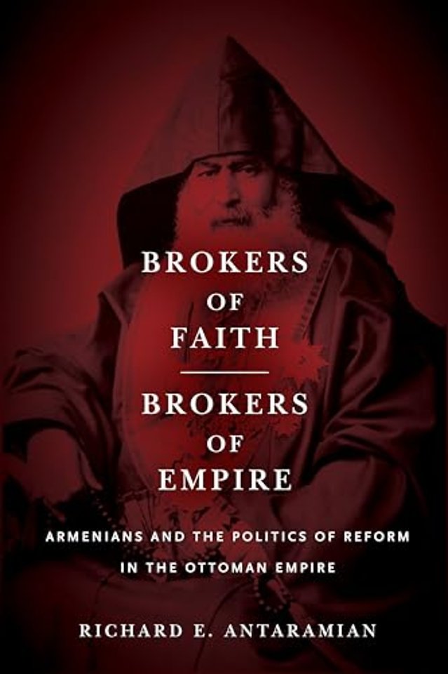 Brokers of Faith, Brokers of Empire – Armenians and the Politics of Reform in the Ottoman Empire
