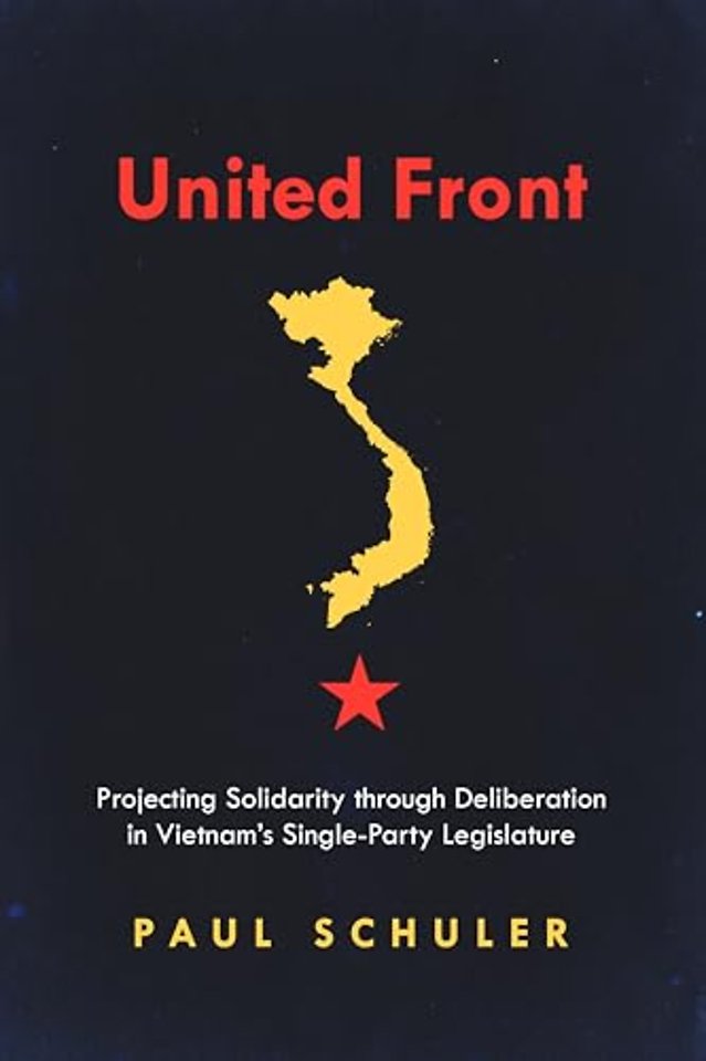 United Front – Projecting Solidarity Through Deliberation in Vietnam`s Single–Party Legislature