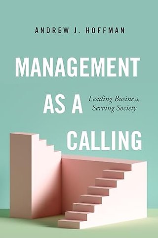 Management As a Calling – Leading Business, Serving Society