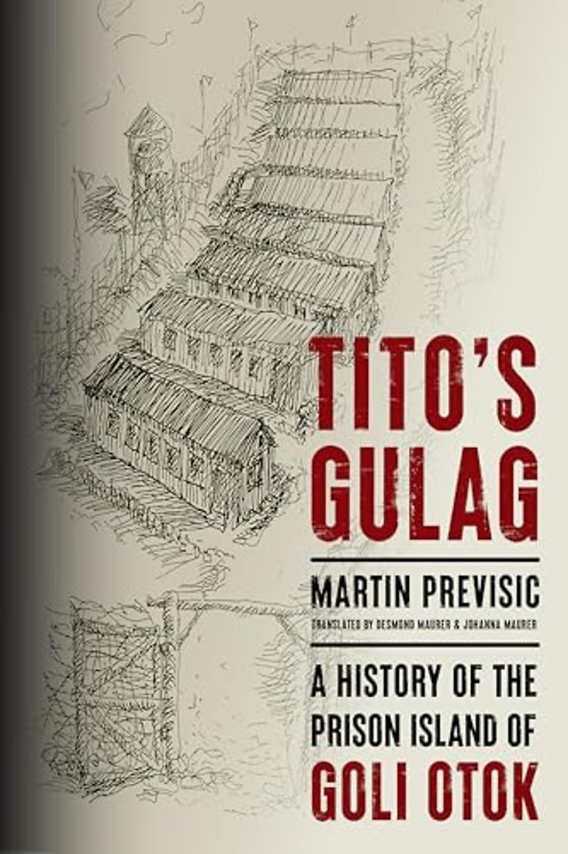 Tito`s Gulag – A History of the Prison Island of Goli Otok