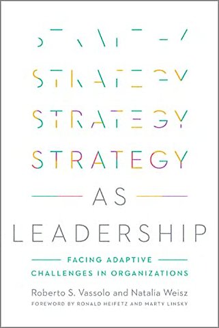 Strategy As Leadership – Facing Adaptive Challenges in Organizations