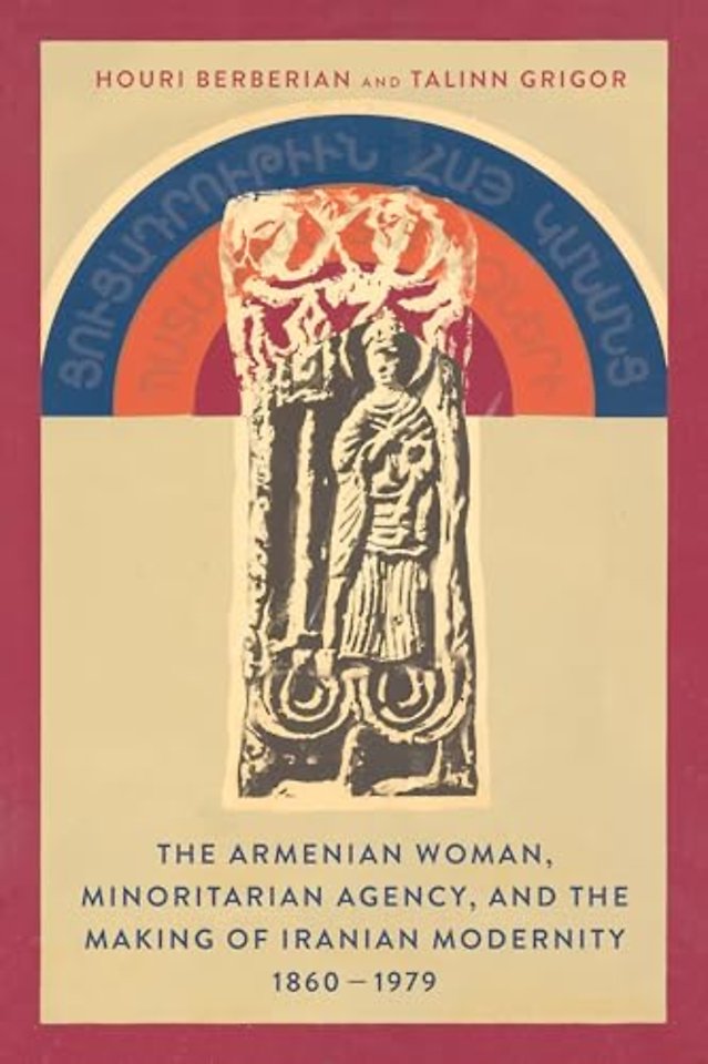 The Armenian Woman, Minoritarian Agency, and the Making of Iranian Modernity, 1860–1979