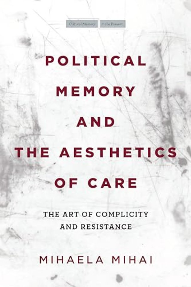Political Memory and the Aesthetics of Care – The Art of Complicity and Resistance