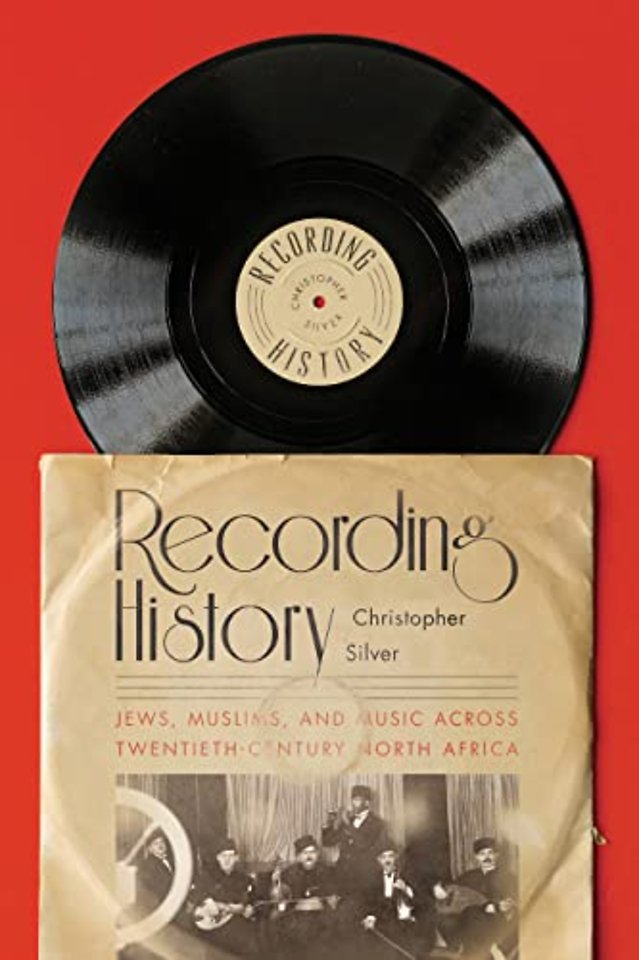 Recording History – Jews, Muslims, and Music Across Twentieth–Century North Africa
