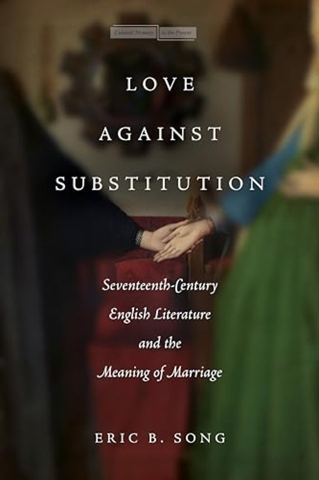 Love Against Substitution – Seventeenth–Century English Literature and the Meaning of Marriage