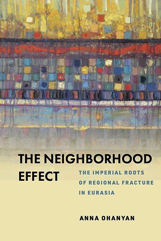 The Neighborhood Effect – The Imperial Roots of Regional Fracture in Eurasia