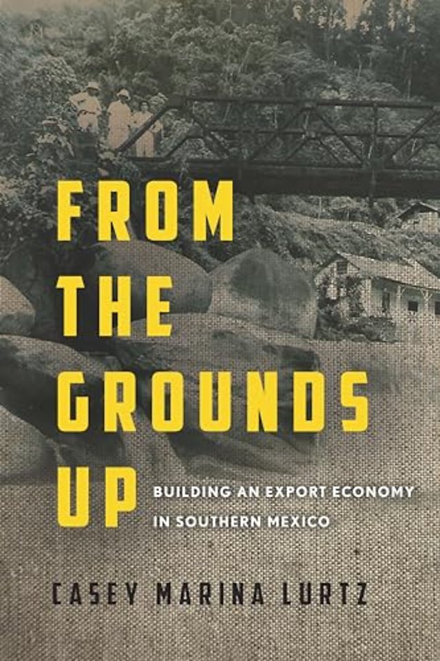 From the Grounds Up – Building an Export Economy in Southern Mexico