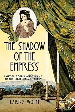 The Shadow of the Empress – Fairy–Tale Opera and the End of the Habsburg Monarchy