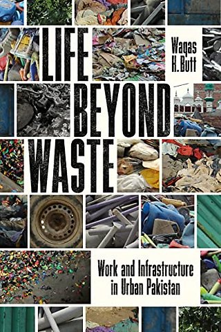 Life Beyond Waste – Work and Infrastructure in Urban Pakistan