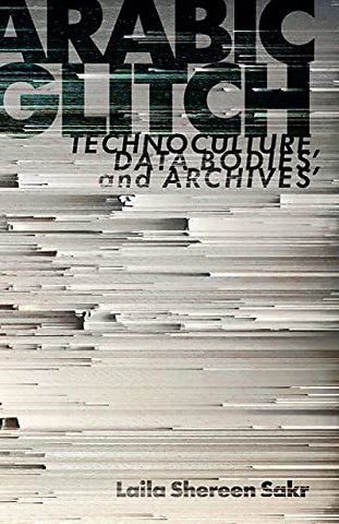 Arabic Glitch – Technoculture, Data Bodies, and Archives