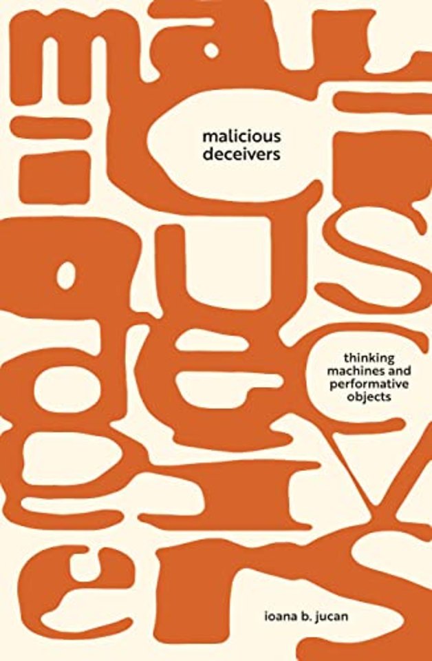 Malicious Deceivers – Thinking Machines and Performative Objects