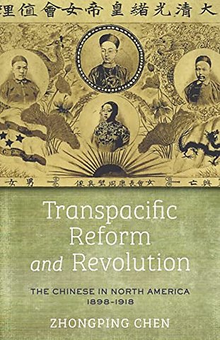 Transpacific Reform and Revolution – The Chinese in North America, 1898–1918