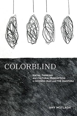 Colorblind – Racial Thinking and Cultural Production in Modern Iran and the Diaspora