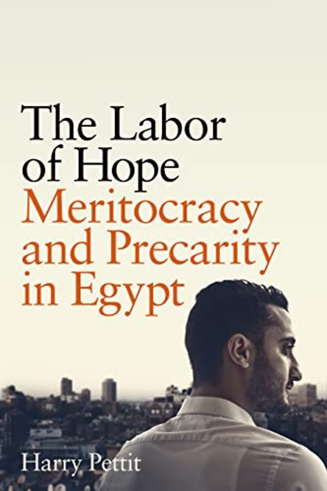 The Labor of Hope – Meritocracy and Precarity in Egypt
