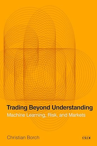 Trading Beyond Understanding – Machine Learning, Risk, and Markets