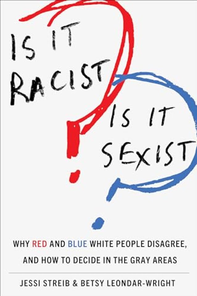 Is It Racist Is It Sexist – Why Red and Blue White People Disagree, and How to Decide in the Gray Areas