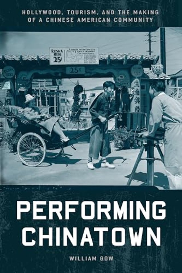 Performing Chinatown – Hollywood, Tourism, and the Making of a Chinese American Community