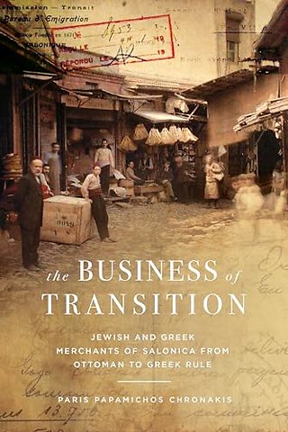 The Business of Transition – Jewish and Greek Merchants of Salonica from Ottoman to Greek Rule