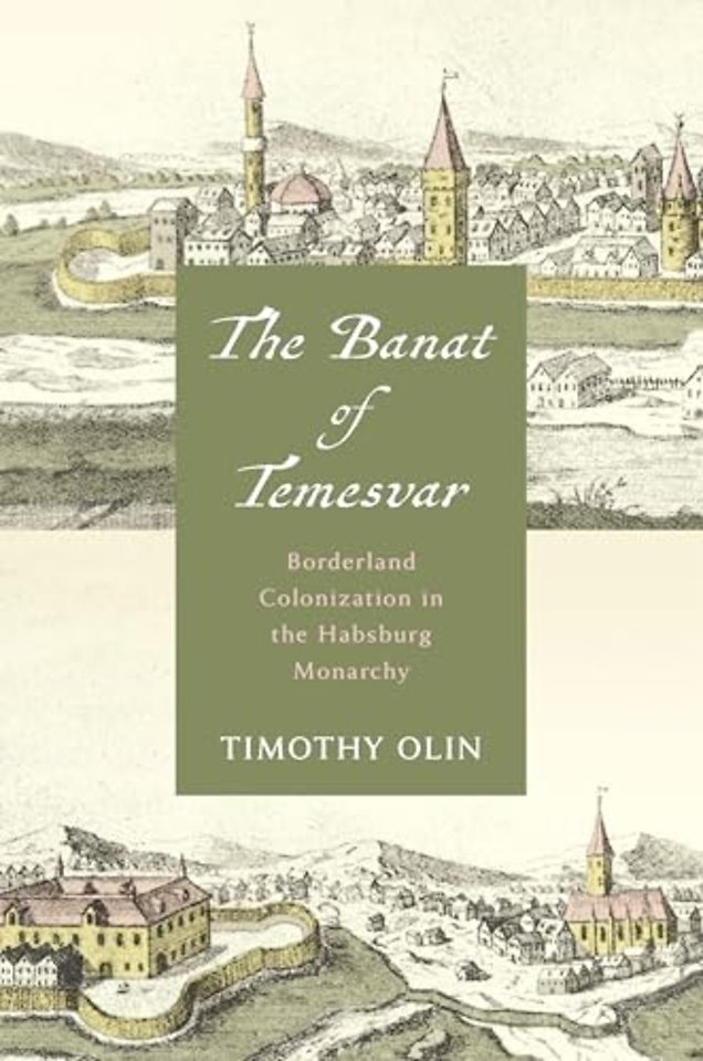 The Banat of Temesvar – Borderland Colonization in the Habsburg Monarchy