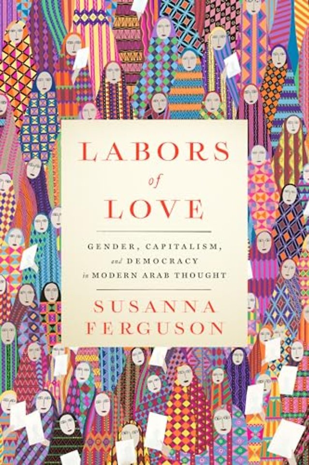 Labors of Love – Gender, Capitalism, and Democracy in Modern Arab Thought