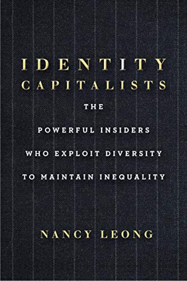 Identity Capitalists – The Powerful Insiders Who Exploit Diversity to Maintain Inequality