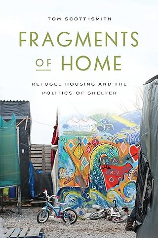 Fragments of Home – Refugee Housing and the Politics of Shelter