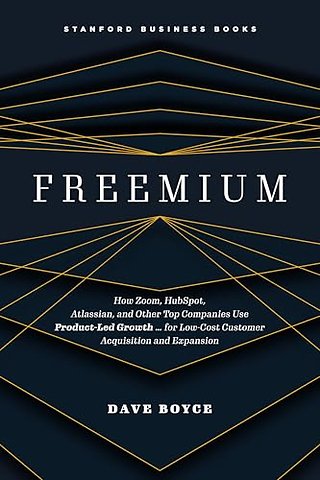Freemium – How Zoom, HubSpot, Atlassian, and Other Top Companies Use Product–Led Growth...for Low–Cost Customer Acquisition and Expansion