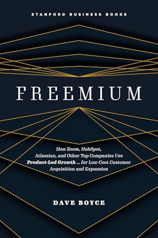 Freemium – How Zoom, HubSpot, Atlassian, and Other Top Companies Use Product–Led Growth...for Low–Cost Customer Acquisition and Expansion