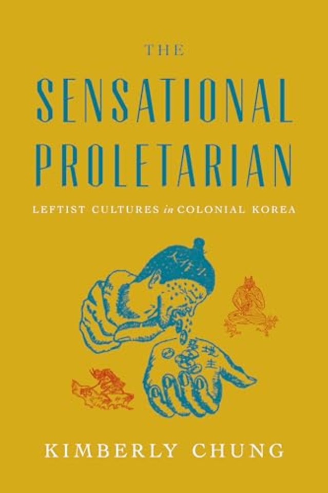 The Sensational Proletarian – Leftist Cultures in Colonial Korea