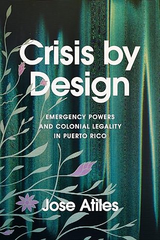 Crisis by Design – Emergency Powers and Colonial Legality in Puerto Rico