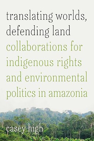 Translating Worlds, Defending Land – Collaborations for Indigenous Rights and Environmental Politics in Amazonia