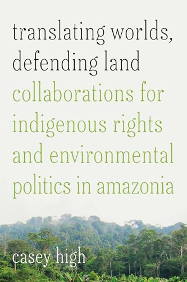 Translating Worlds, Defending Land – Collaborations for Indigenous Rights and Environmental Politics in Amazonia