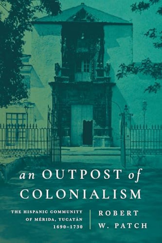 An Outpost of Colonialism – The Hispanic Community of Merida, Yucatan, 1690–1730