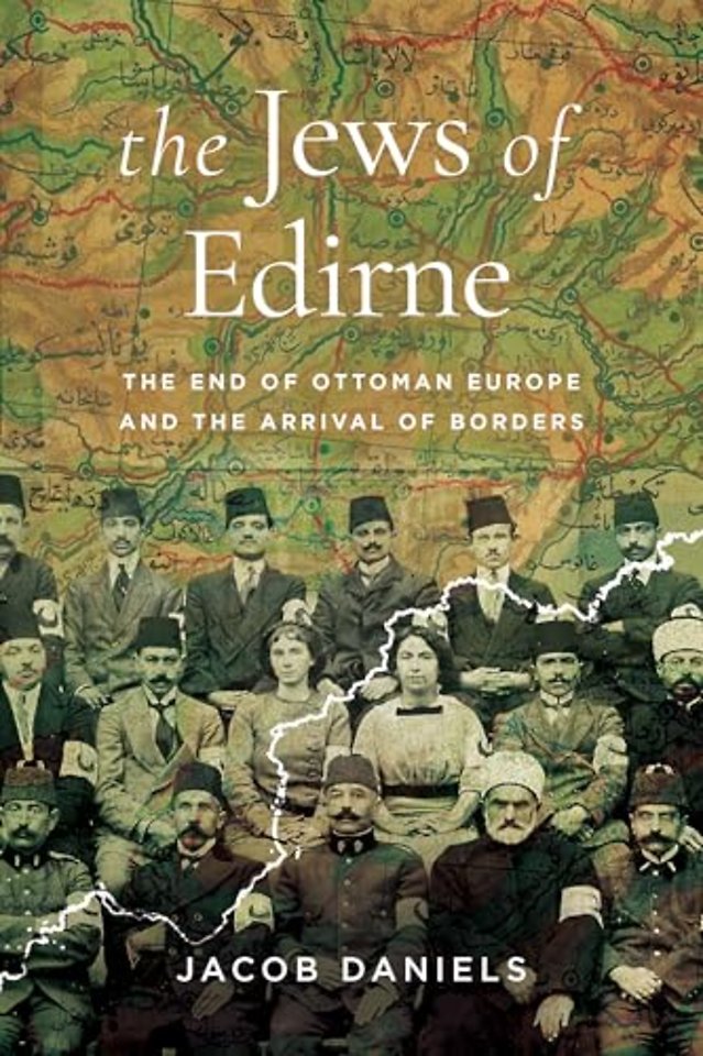 The Jews of Edirne – The End of Ottoman Europe and the Arrival of Borders