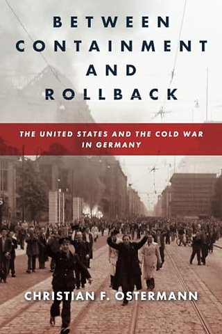 Between Containment and Rollback – The United States and the Cold War in Germany