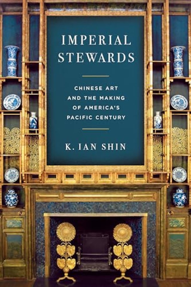 Imperial Stewards – Chinese Art and the Making of America`s Pacific Century