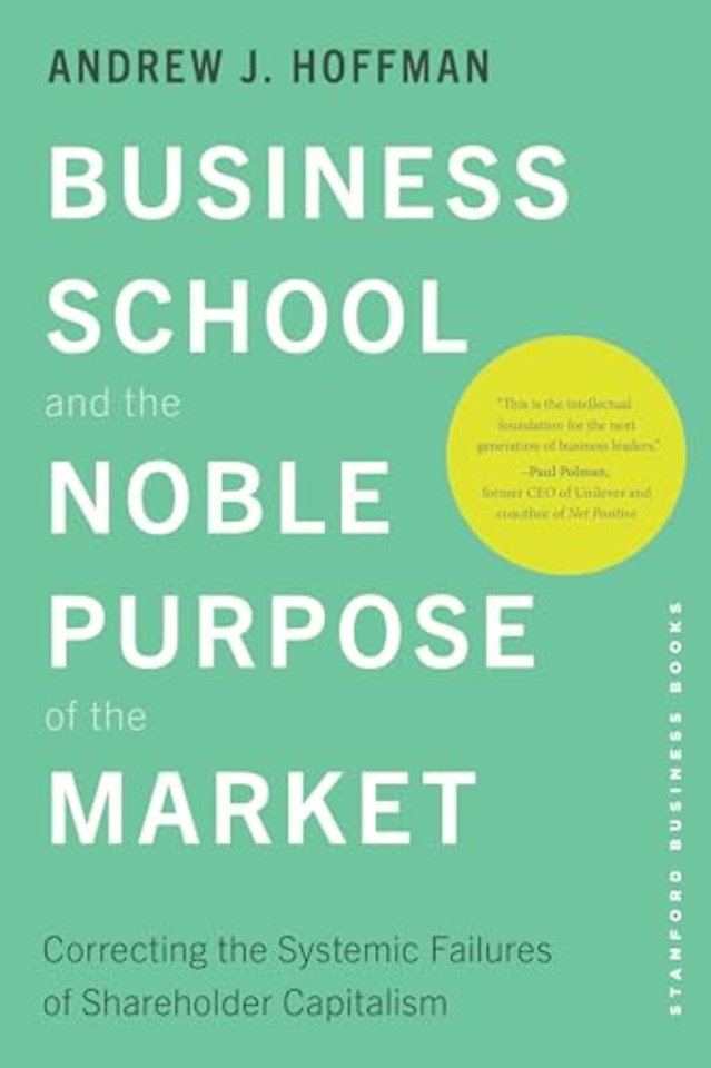 Business School and the Noble Purpose of the Mar – Correcting the Systemic Failures of Shareholder Capitalism
