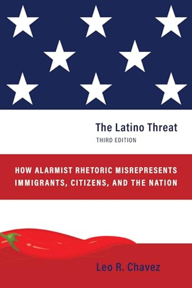The Latino Threat – How Alarmist Rhetoric Misrepresents Immigrants, Citizens, and the Nation, Third Edition