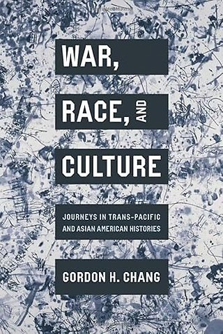 War, Race, and Culture – Journeys in Trans–Pacific and Asian American Histories