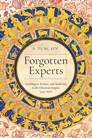 Forgotten Experts – Astrologers, Science, and Authority in the Ottoman Empire, 1450–1600
