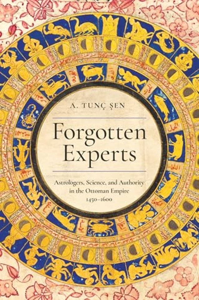 Forgotten Experts – Astrologers, Science, and Authority in the Ottoman Empire, 1450–1600